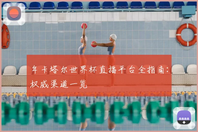 年卡塔尔世界杯直播平台全指南：权威渠道一览