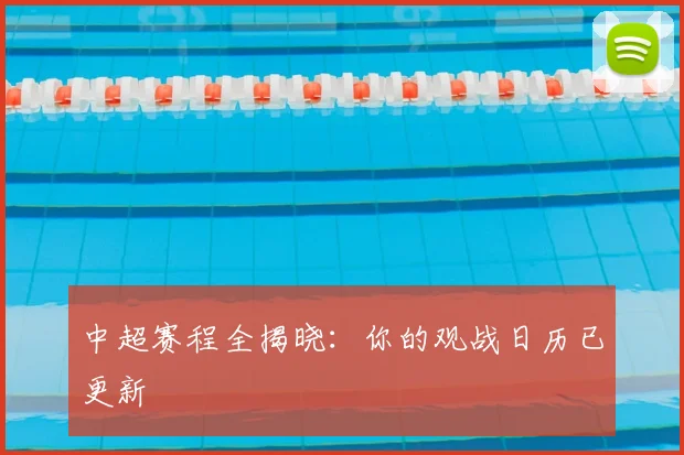 中超赛程全揭晓:你的观战日历已更新