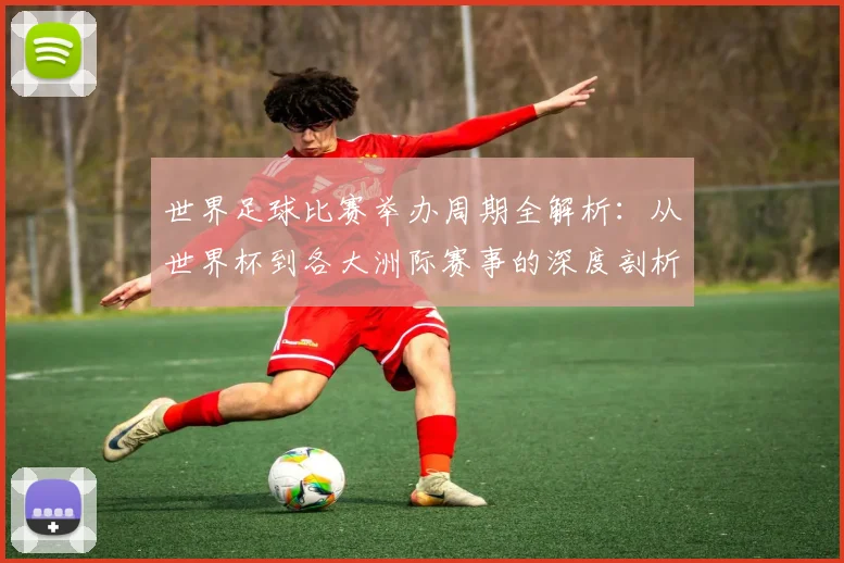 世界足球比赛举办周期全解析:从世界杯到各大洲际赛事的深度剖析