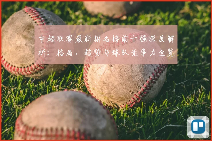 中超联赛最新排名榜前十强深度解析：格局、趋势与球队竞争力全览